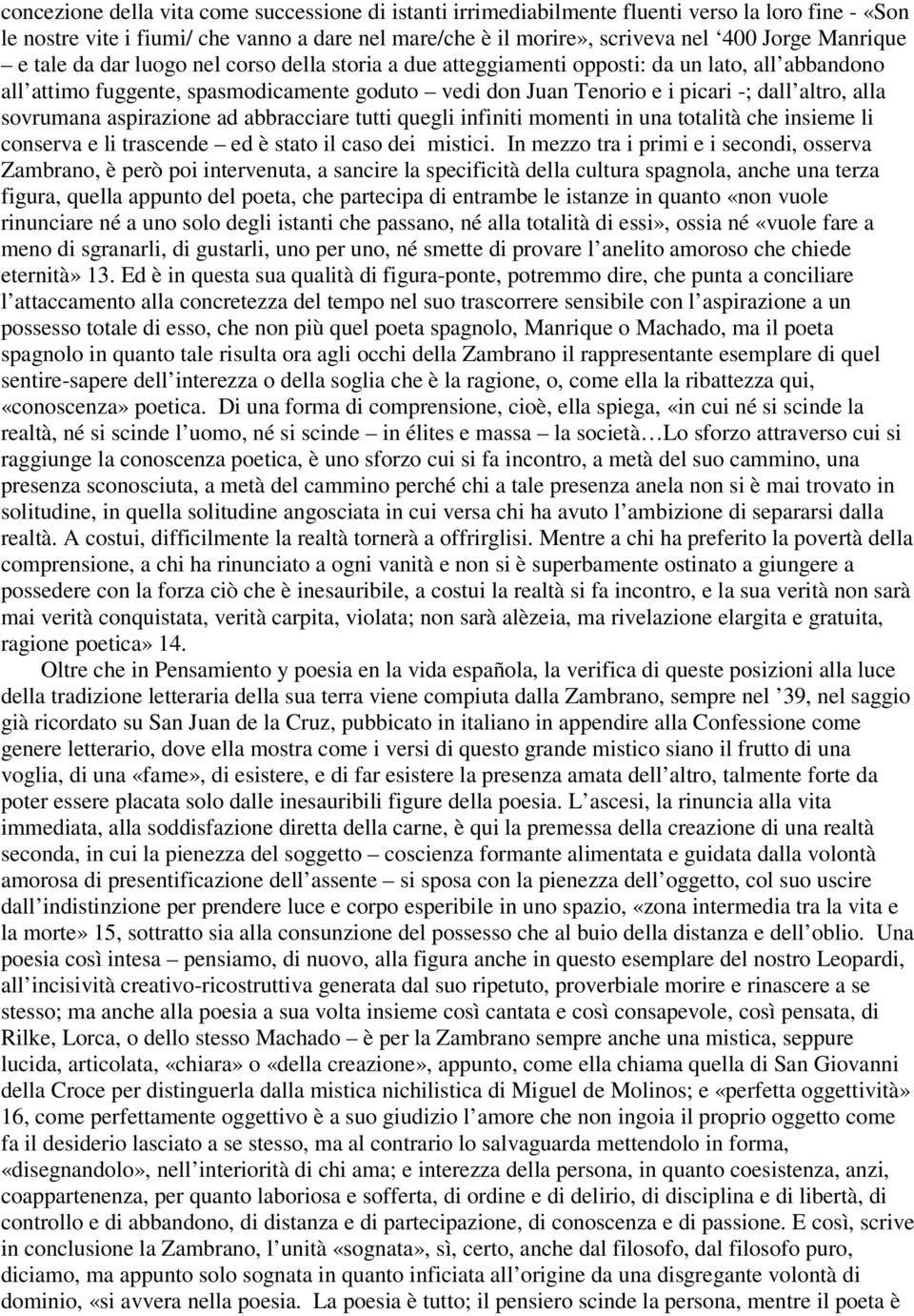 alla sovrumana aspirazione ad abbracciare tutti quegli infiniti momenti in una totalità che insieme li conserva e li trascende ed è stato il caso dei mistici.