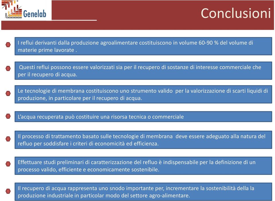 Le tecnologie di membrana costituiscono uno strumento valido per la valorizzazione di scarti liquidi di produzione, in particolare per il recupero di acqua.