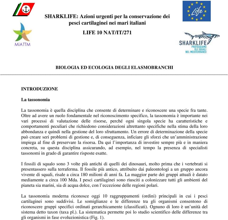 Oltre ad avere un ruolo fondamentale nel riconoscimento specifico, la tassonomia è importante nei vari processi di valutazione delle risorse, perché ogni singola specie ha caratteristiche e