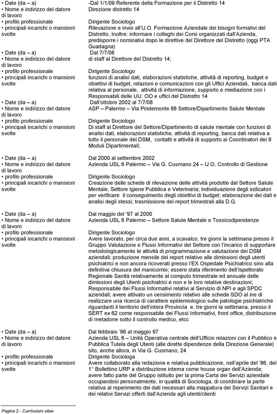 staff al Direttore del Distretto 14; funzioni di analisi dati, elaborazioni statistiche, attività di reporting, budget e obiettivi di budget, relazioni e comunicazioni con gli Uffici Aziendali, banca