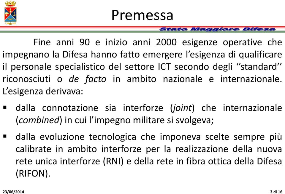 L esigenza derivava: dalla connotazione sia interforze (joint) che internazionale (combined) in cui l impegno militare si svolgeva; dalla evoluzione