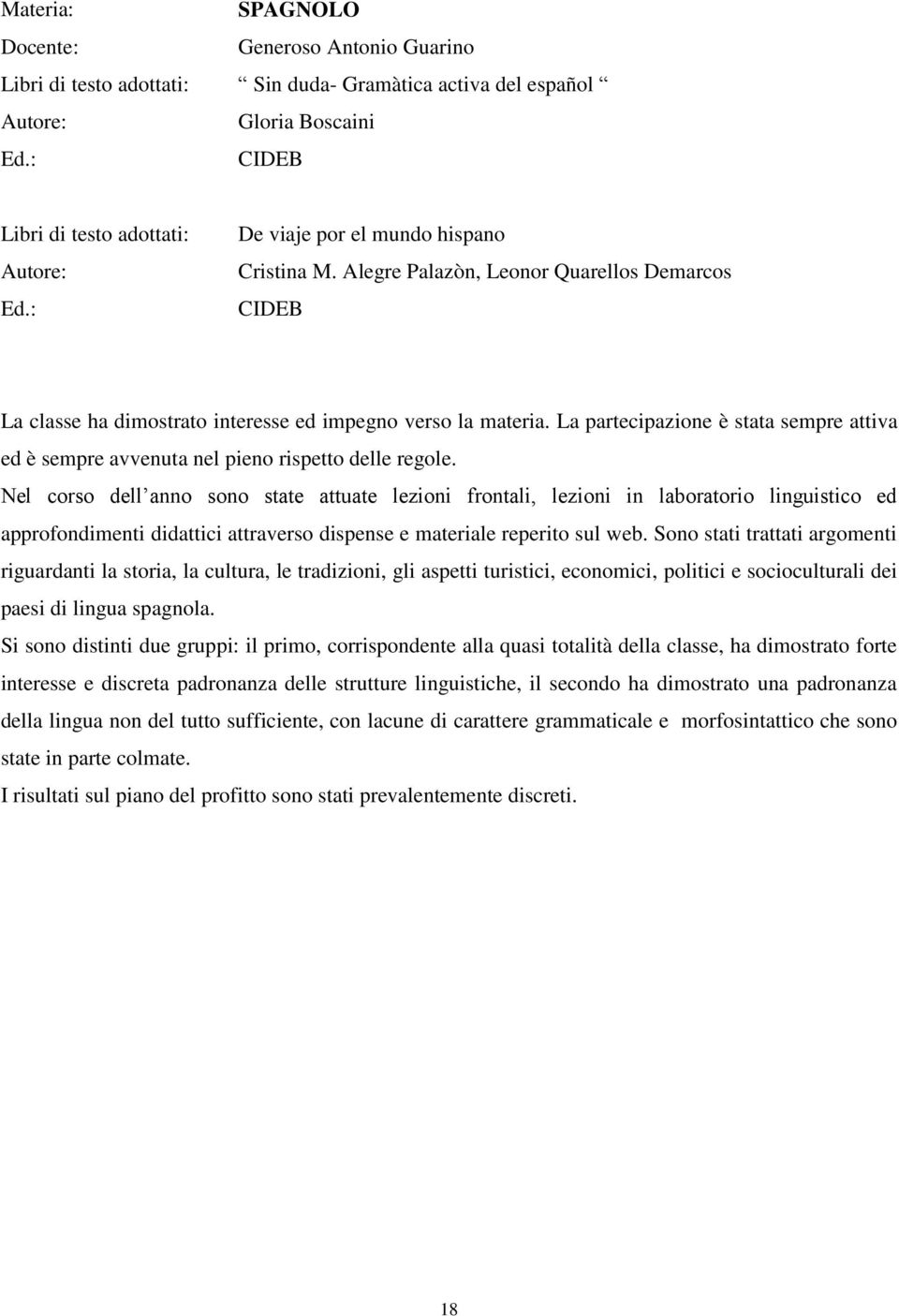 La partecipazione è stata sempre attiva ed è sempre avvenuta nel pieno rispetto delle regole.