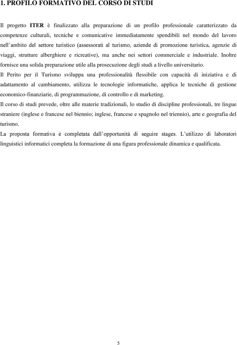 settori commerciale e industriale. Inoltre fornisce una solida preparazione utile alla prosecuzione degli studi a livello universitario.