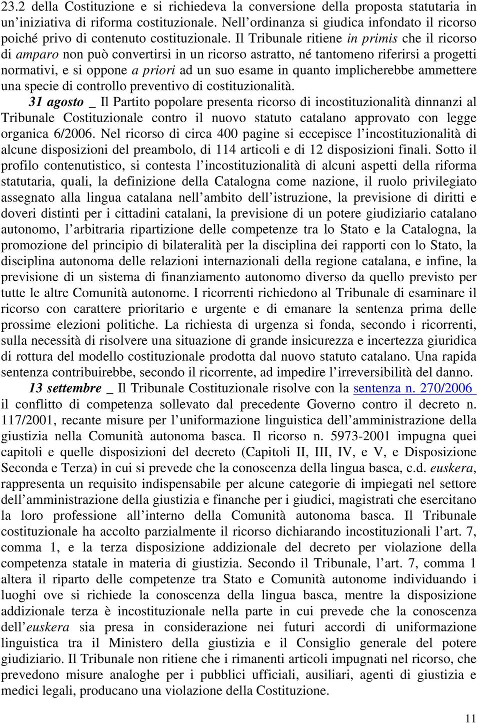 Il Tribunale ritiene in primis che il ricorso di amparo non può convertirsi in un ricorso astratto, né tantomeno riferirsi a progetti normativi, e si oppone a priori ad un suo esame in quanto