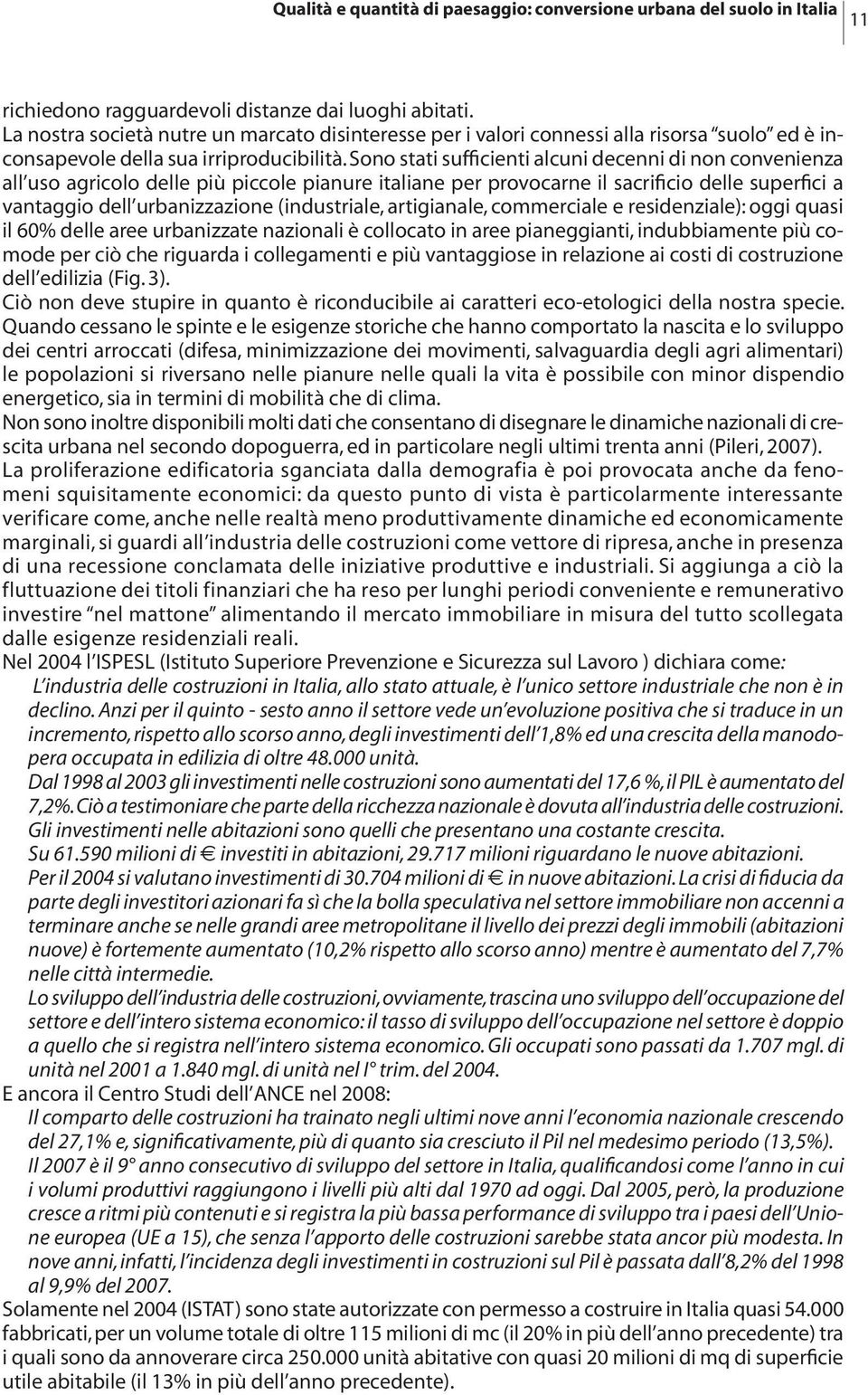 Sono stati sufficienti alcuni decenni di non convenienza all uso agricolo delle più piccole pianure italiane per provocarne il sacrificio delle superfici a vantaggio dell urbanizzazione (industriale,