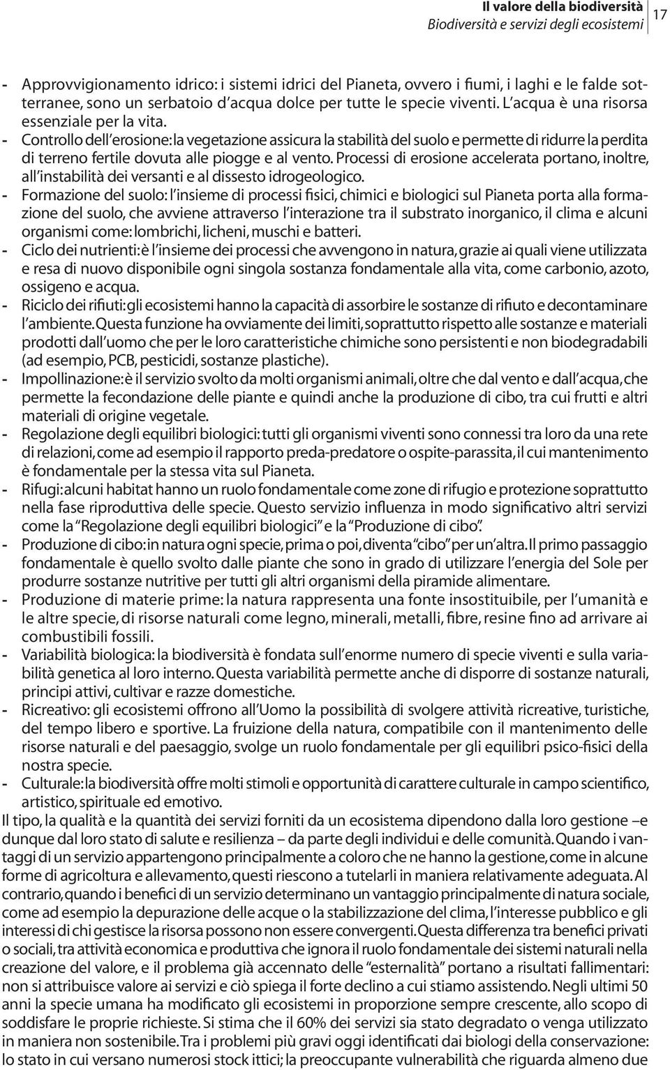 - Controllo dell erosione: la vegetazione assicura la stabilità del suolo e permette di ridurre la perdita di terreno fertile dovuta alle piogge e al vento.