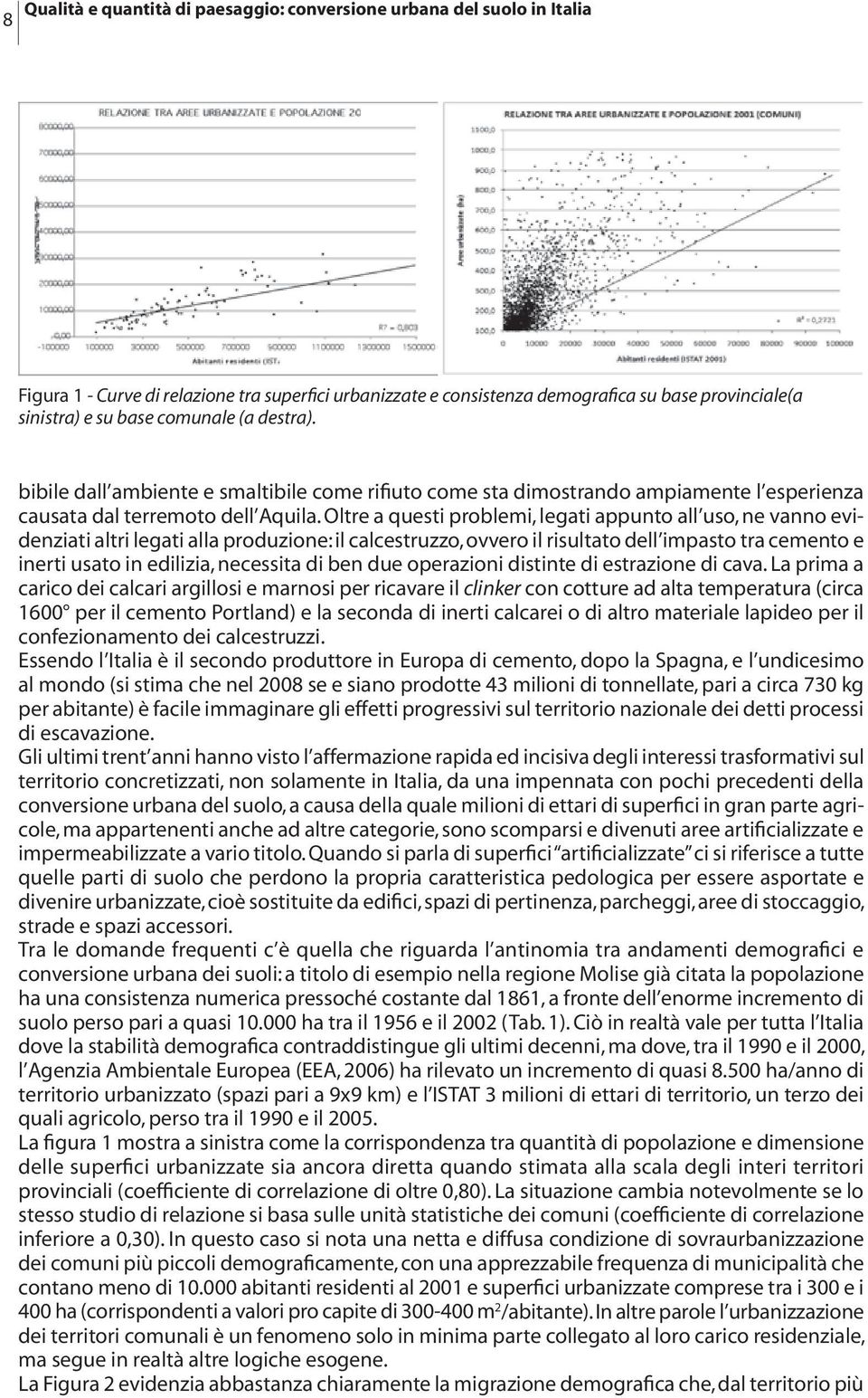 Oltre a questi problemi, legati appunto all uso, ne vanno evidenziati altri legati alla produzione: il calcestruzzo, ovvero il risultato dell impasto tra cemento e inerti usato in edilizia, necessita