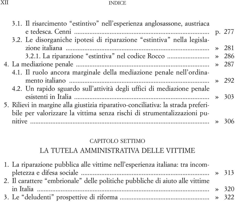 ..» 303 5. Rilievi in margine alla giustizia riparativo-conciliativa: la strada preferibile per valorizzare la vittima senza rischi di strumentalizzazioni punitive.