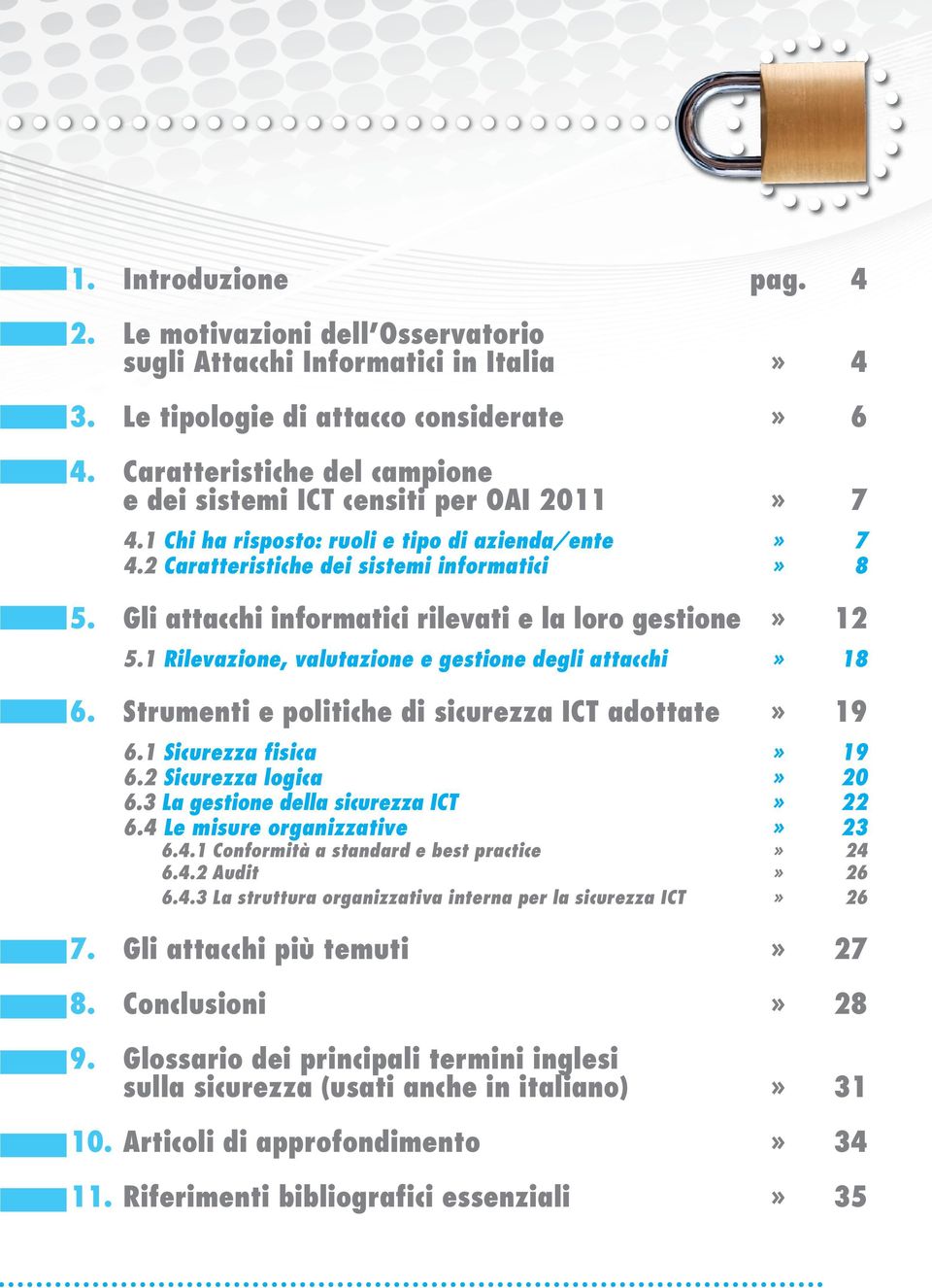 Gli attacchi informatici rilevati e la loro gestione» 12 5.1 Rilevazione, valutazione e gestione degli attacchi» 18 6. Strumenti e politiche di sicurezza ICT adottate» 19 6.1 Sicurezza fisica» 19 6.