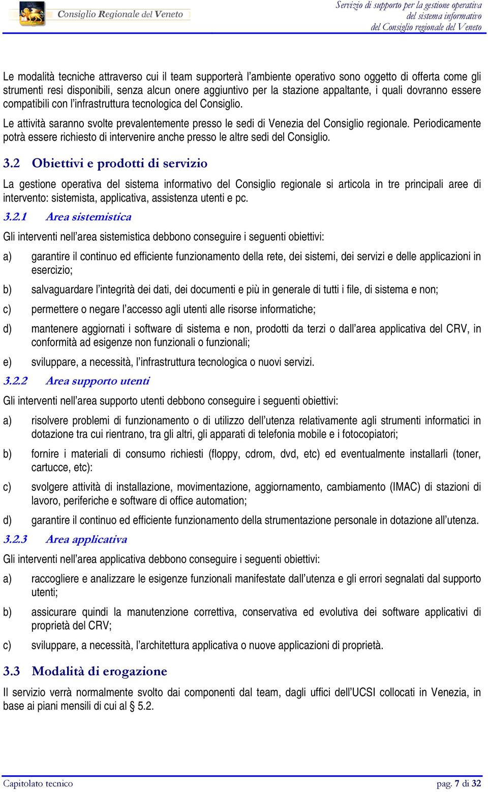 Periodicamente potrà essere richiesto di intervenire anche presso le altre sedi del Consiglio. 3.