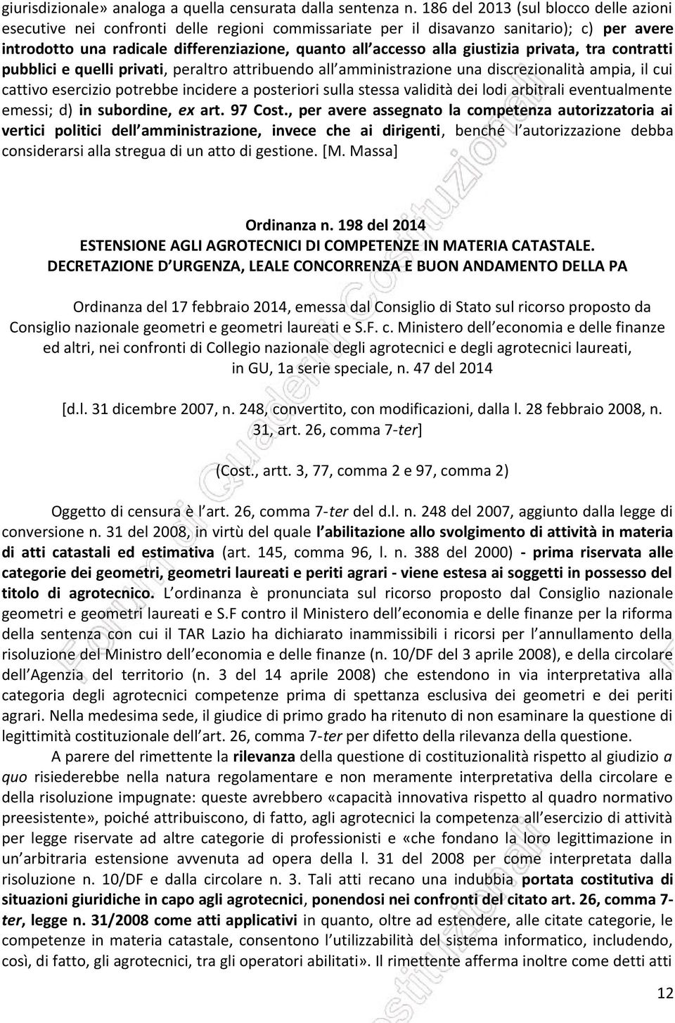 giustizia privata, tra contratti pubblici e quelli privati, peraltro attribuendo all amministrazione una discrezionalità ampia, il cui cattivo esercizio potrebbe incidere a posteriori sulla stessa