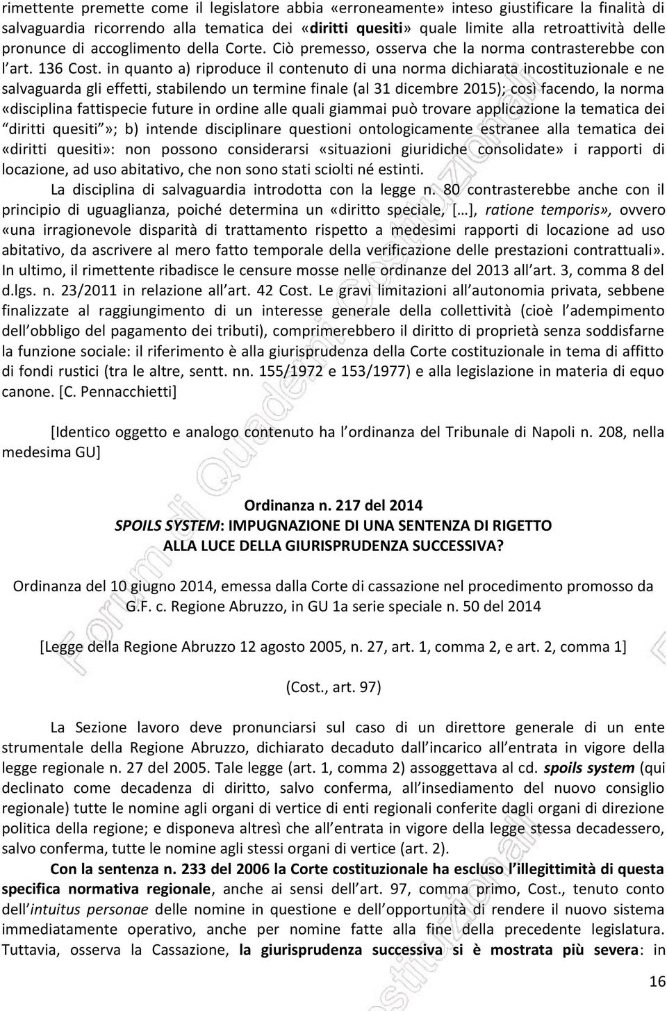 in quanto a) riproduce il contenuto di una norma dichiarata incostituzionale e ne salvaguarda gli effetti, stabilendo un termine finale (al 31 dicembre 2015); così facendo, la norma «disciplina