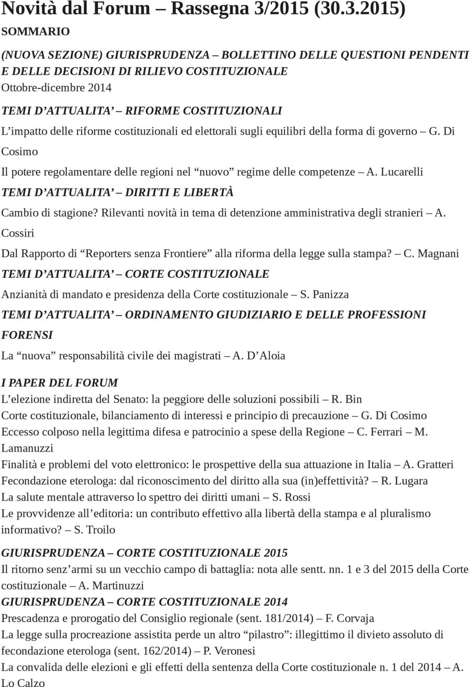 .3.2015) SOMMARIO (NUOVA SEZIONE) GIURISPRUDENZA BOLLETTINO DELLE QUESTIONI PENDENTI E DELLE DECISIONI DI RILIEVO COSTITUZIONALE Ottobre-dicembre 2014 TEMI D ATTUALITA RIFORME COSTITUZIONALI L