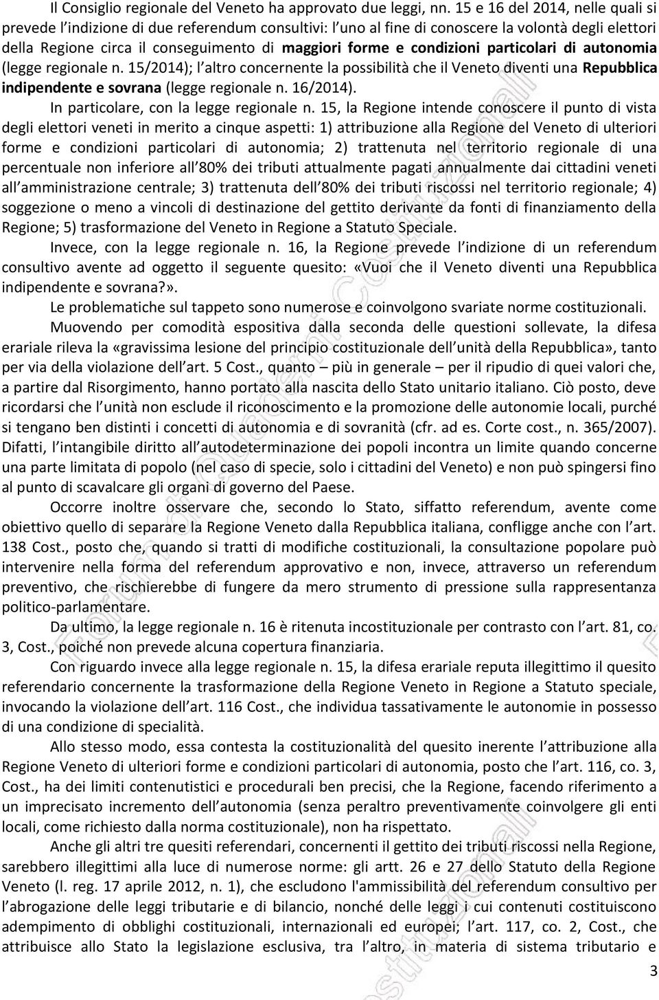 condizioni particolari di autonomia (legge regionale n. 15/2014); l altro concernente la possibilità che il Veneto diventi una Repubblica indipendente e sovrana (legge regionale n. 16/2014).