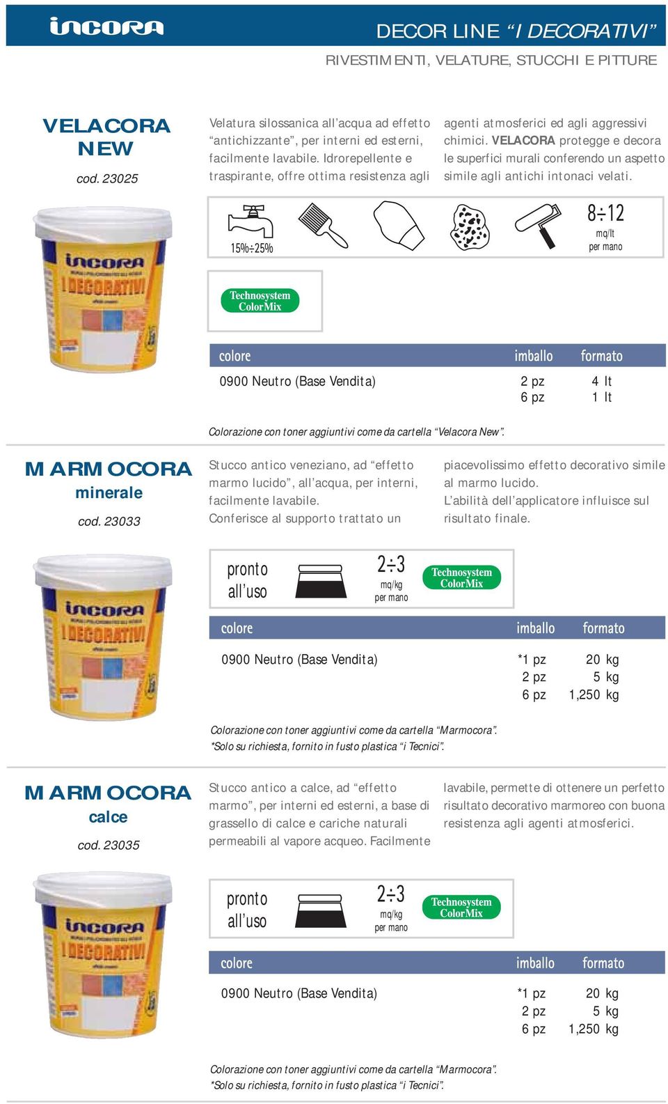 VELACORA protegge e decora le superfici murali conferendo un aspetto simile agli antichi intonaci velati. Colorazione con toner aggiuntivi come da cartella Velacora New. MARMOCORA minerale cod.