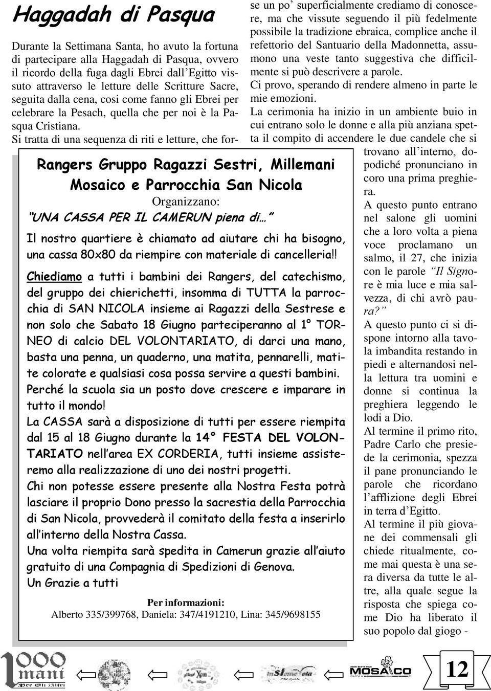 ! Chiediamo a tutti i bambini dei Rangers, del catechismo, del gruppo dei chierichetti, insomma di TUTTA la parrocchia di SAN NICOLA insieme ai Ragazzi della Sestrese e non solo che Sabato 18 Giugno