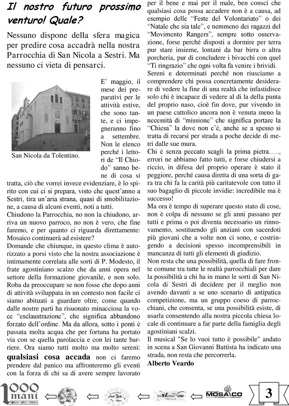 Non le elenco perché i lettori de Il Chiodo sanno bene di cosa si tratta, ciò che vorrei invece evidenziare, è lo spirito con cui ci si prepara, visto che quest anno a Sestri, tira un aria strana,