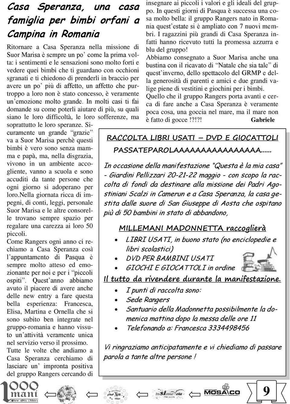 veramente un emozione molto grande. In molti casi ti fai domande su come poterli aiutare di più, su quali siano le loro difficoltà, le loro sofferenze, ma soprattutto le loro speranze.