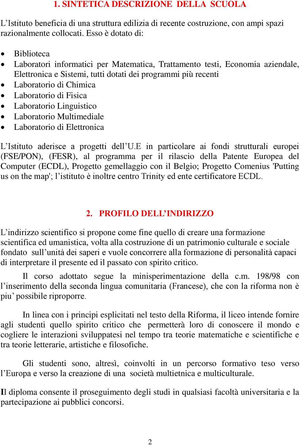 Laboratorio di Fisica Laboratorio Linguistico Laboratorio Multimediale Laboratorio di Elettronica L Istituto aderisce a progetti dell U.