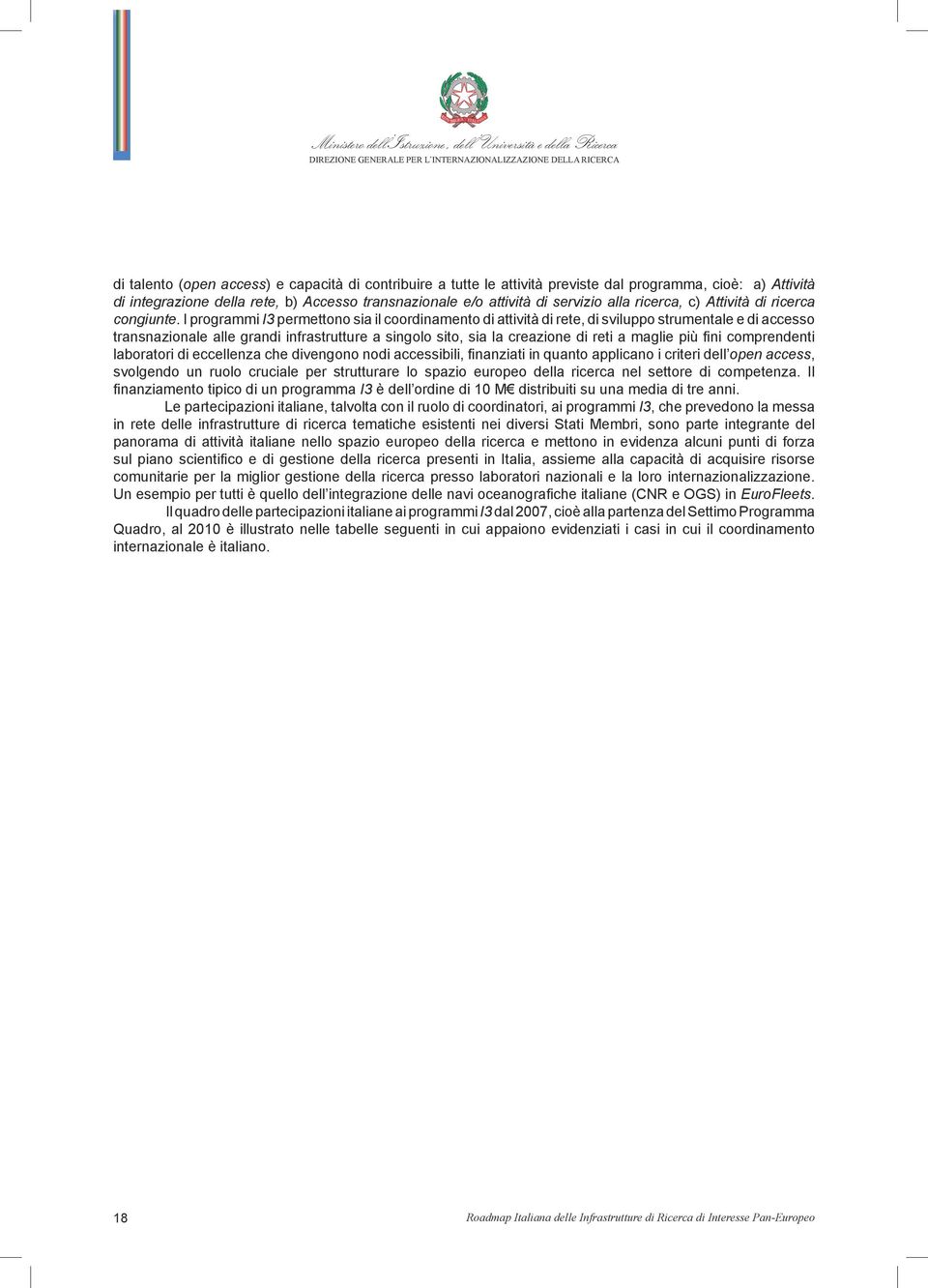 I programmi I3 permettono sia il coordinamento di attività di rete, di sviluppo strumentale e di accesso transnazionale alle grandi infrastrutture a singolo sito, sia la creazione di reti a maglie