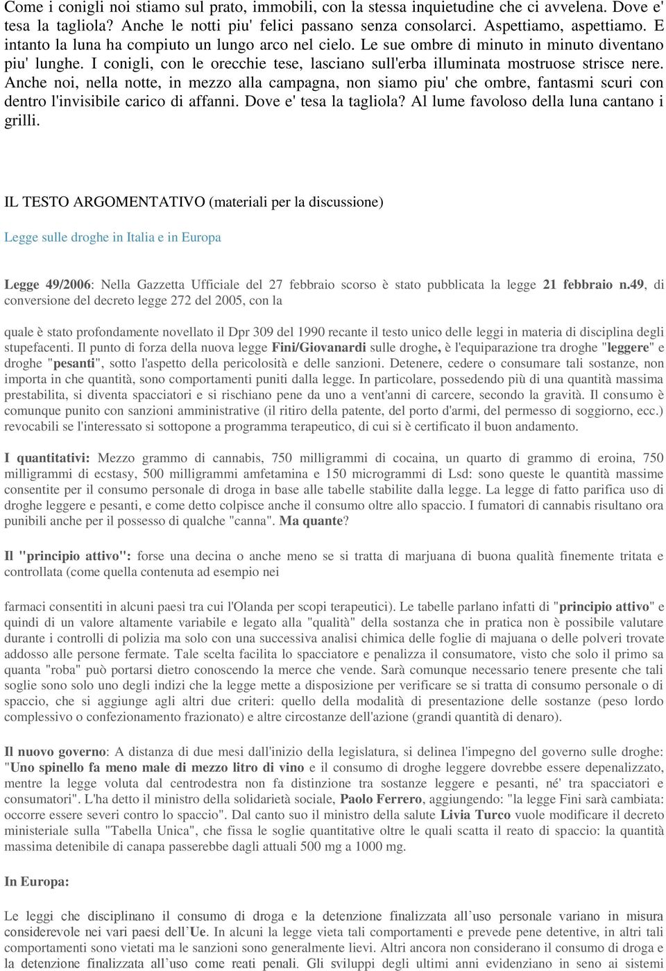 Anche noi, nella notte, in mezzo alla campagna, non siamo piu' che ombre, fantasmi scuri con dentro l'invisibile carico di affanni. Dove e' tesa la tagliola?