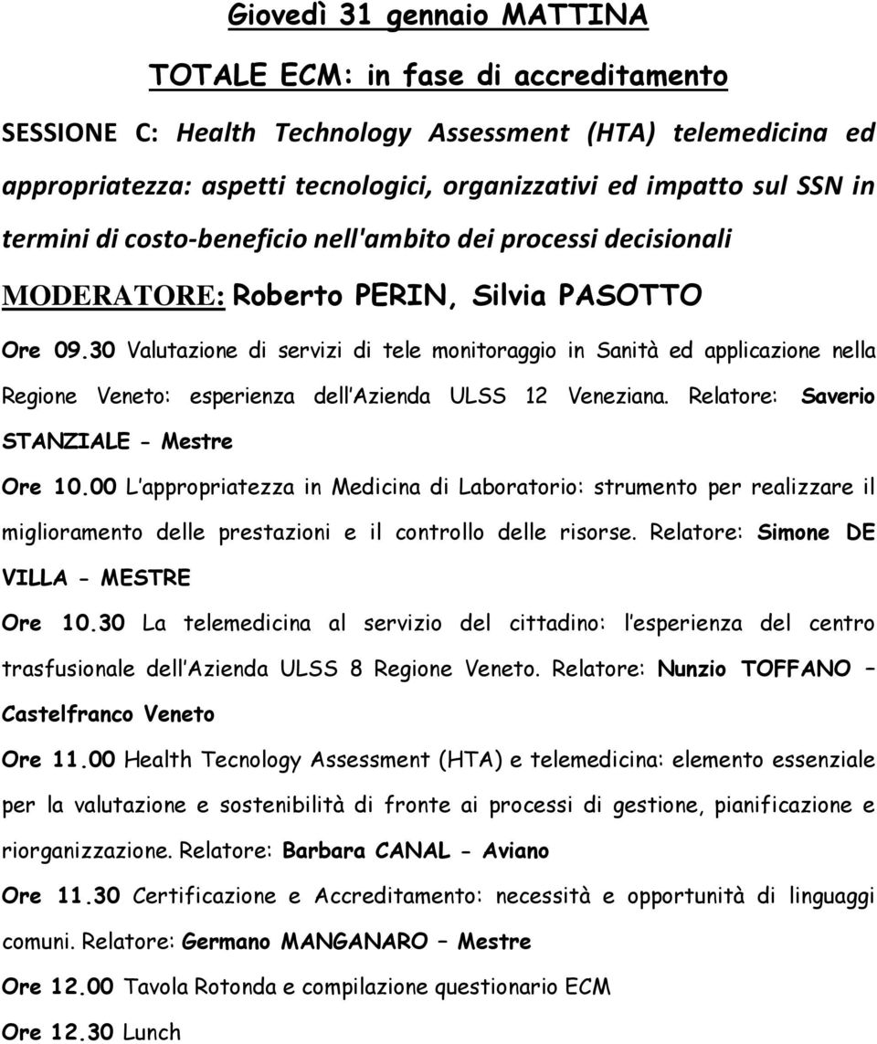 30 Valutazione di servizi di tele monitoraggio in Sanità ed applicazione nella Regione Veneto: esperienza dell Azienda ULSS 12 Veneziana. Relatore: Saverio STANZIALE - Mestre Ore 10.