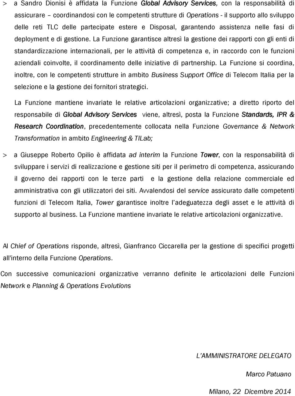 La Funzione garantisce altresì la gestione dei rapporti con gli enti di standardizzazione internazionali, per le attività di competenza e, in raccordo con le funzioni aziendali coinvolte, il