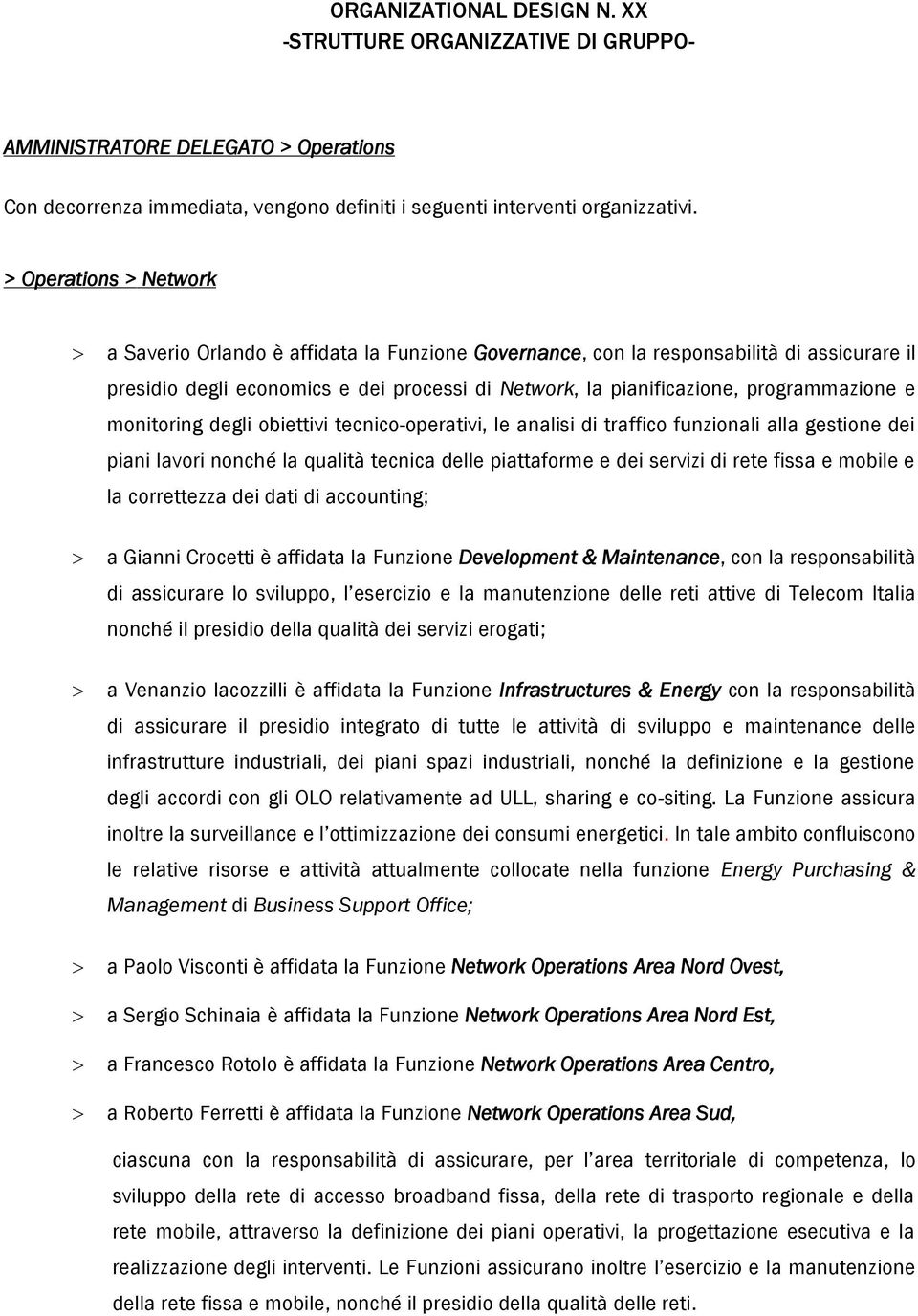 programmazione e monitoring degli obiettivi tecnico-operativi, le analisi di traffico funzionali alla gestione dei piani lavori nonché la qualità tecnica delle piattaforme e dei servizi di rete fissa