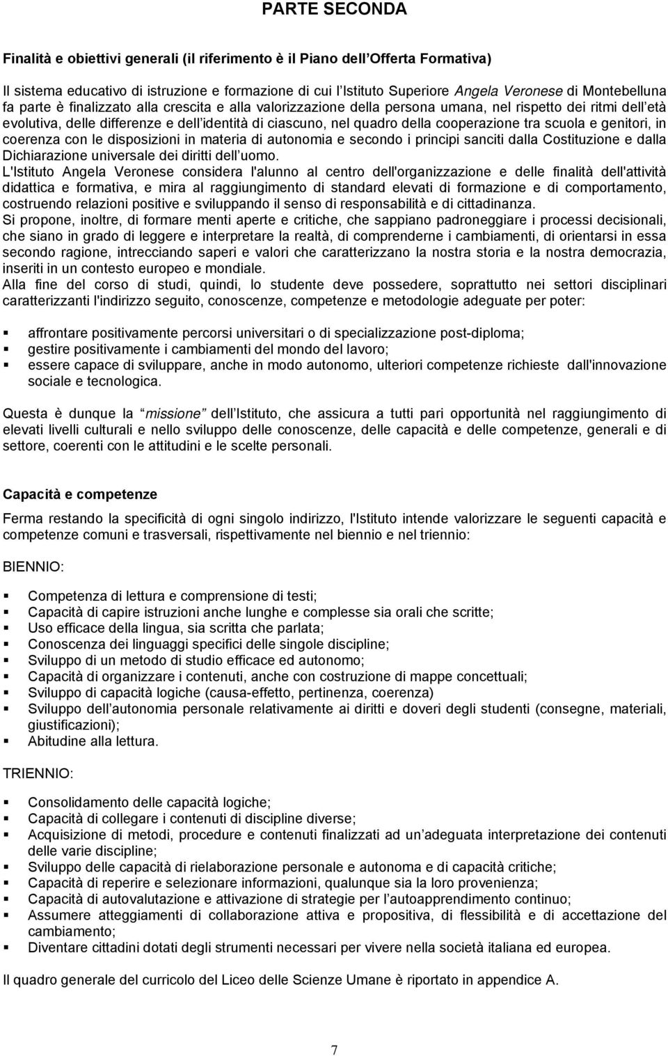 cooperazione tra scuola e genitori, in coerenza con le disposizioni in materia di autonomia e secondo i principi sanciti dalla Costituzione e dalla Dichiarazione universale dei diritti dell uomo.