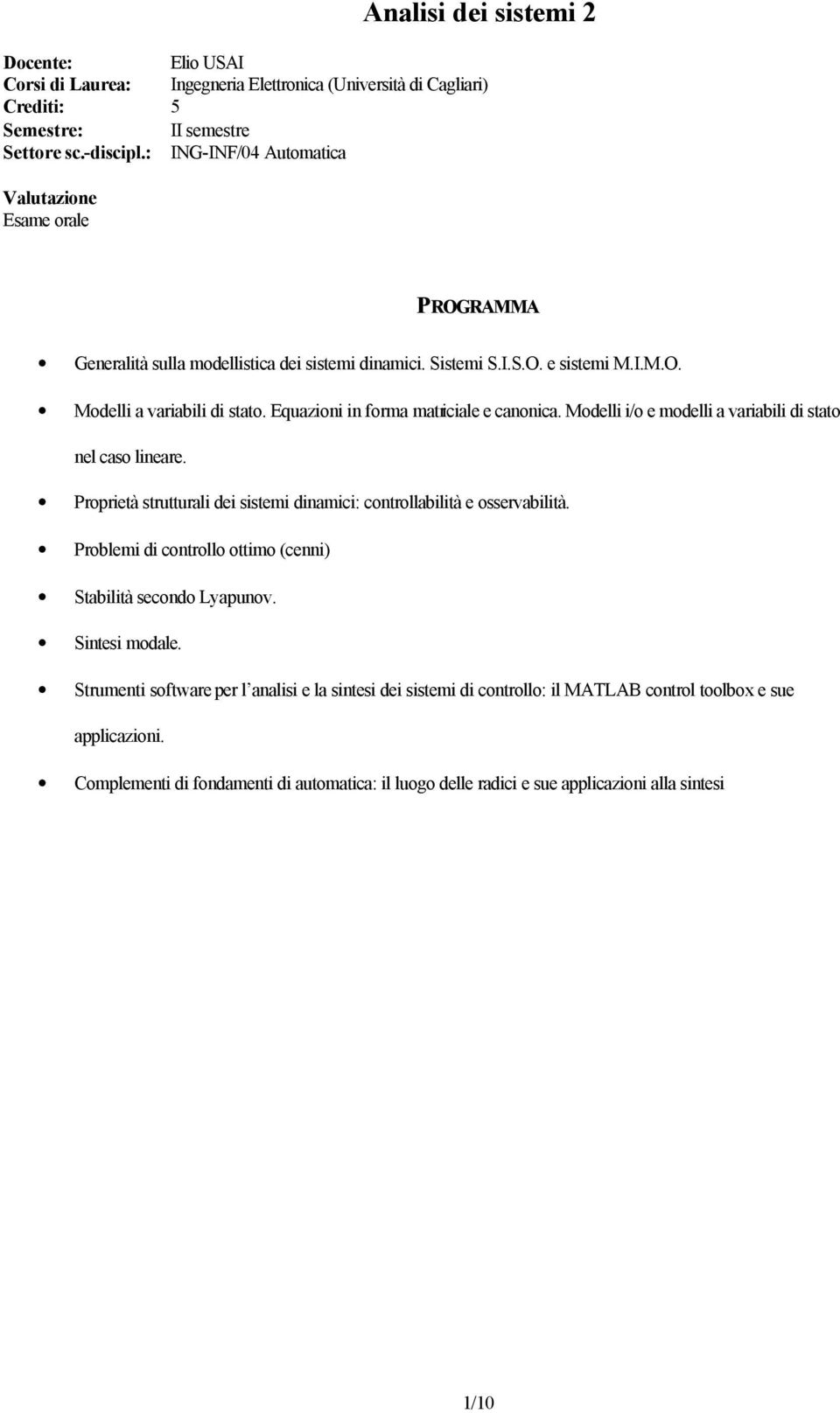 Proprietà strutturali dei sistemi dinamici: controllabilità e osservabilità. Problemi di controllo ottimo (cenni) Stabilità secondo Lyapunov. Sintesi modale.