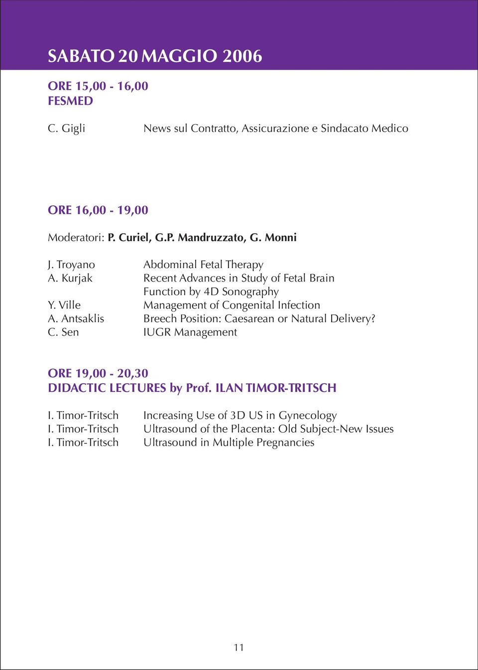 Antsaklis Breech Position: Caesarean or Natural Delivery? C. Sen IUGR Management ORE 19,00-20,30 DIDACTIC LECTURES by Prof. ILAN TIMOR-TRITSCH I.