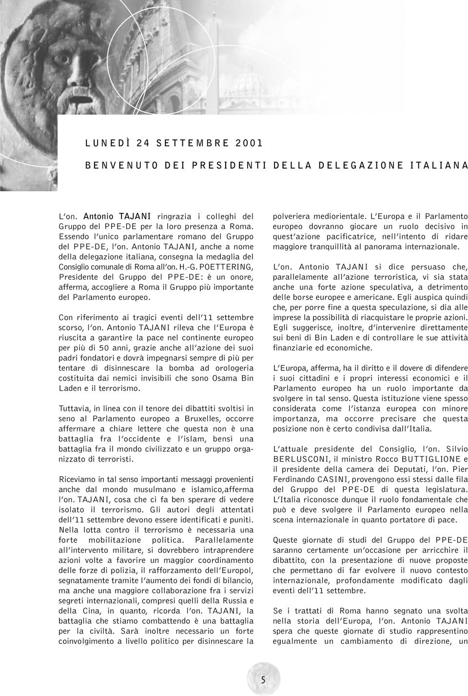 POETTERING, Presidente del Gruppo del PPE-DE: è un onore, afferma, accogliere a Roma il Gruppo più importante del Parlamento europeo. Con riferimento ai tragici eventi dell 11 settembre scorso, l on.