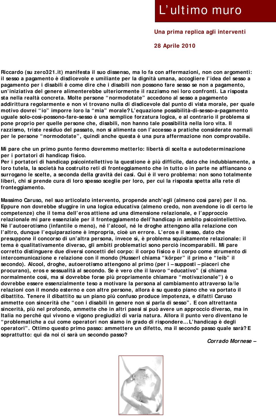 disabili è come dire che i disabili non possono fare sesso se non a pagamento, un iniziativa del genere alimenterebbe ulteriormente il razzismo nei loro confronti.