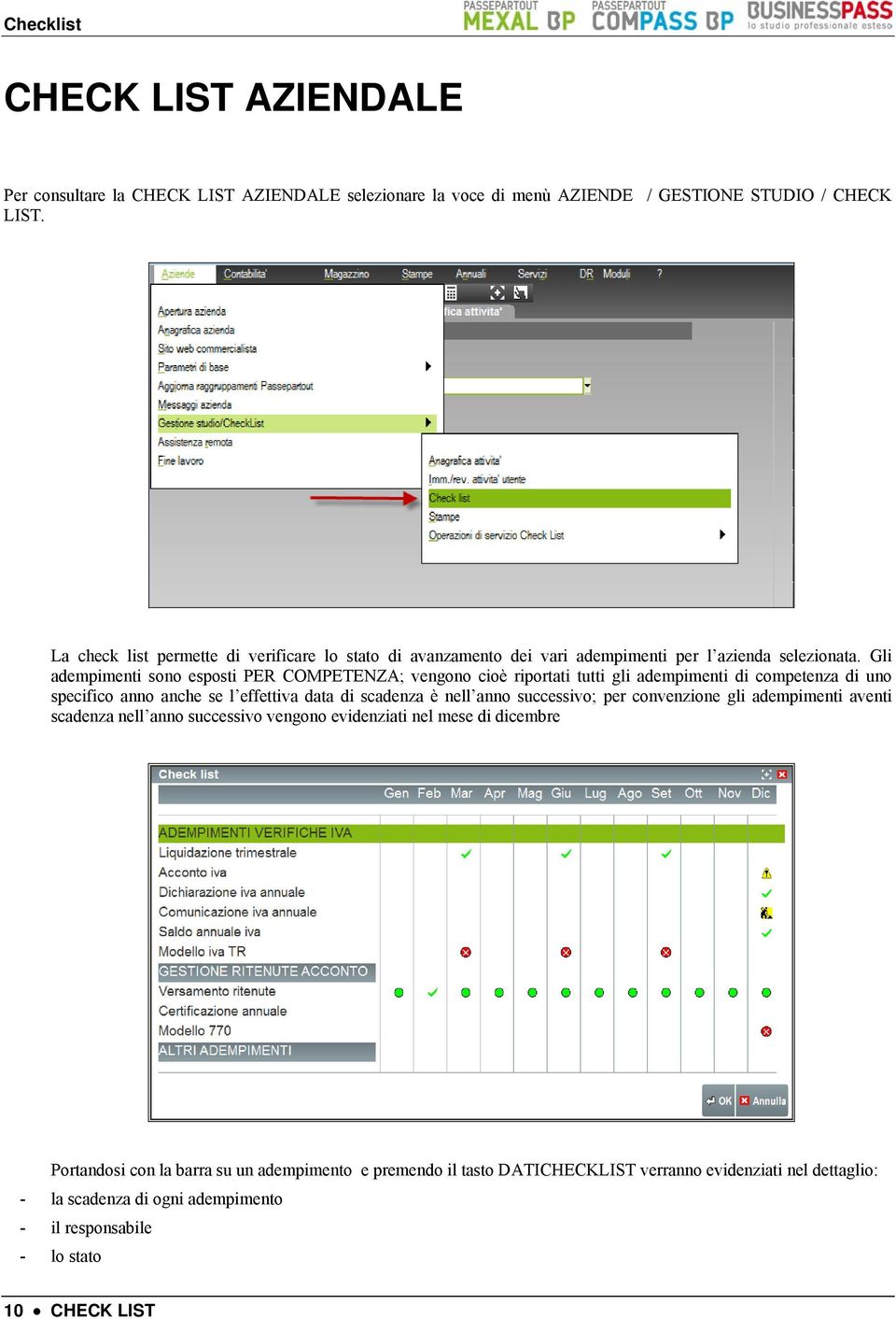 Gli adempimenti sono esposti PER COMPETENZA; vengono cioè riportati tutti gli adempimenti di competenza di uno specifico anno anche se l effettiva data di scadenza è nell anno