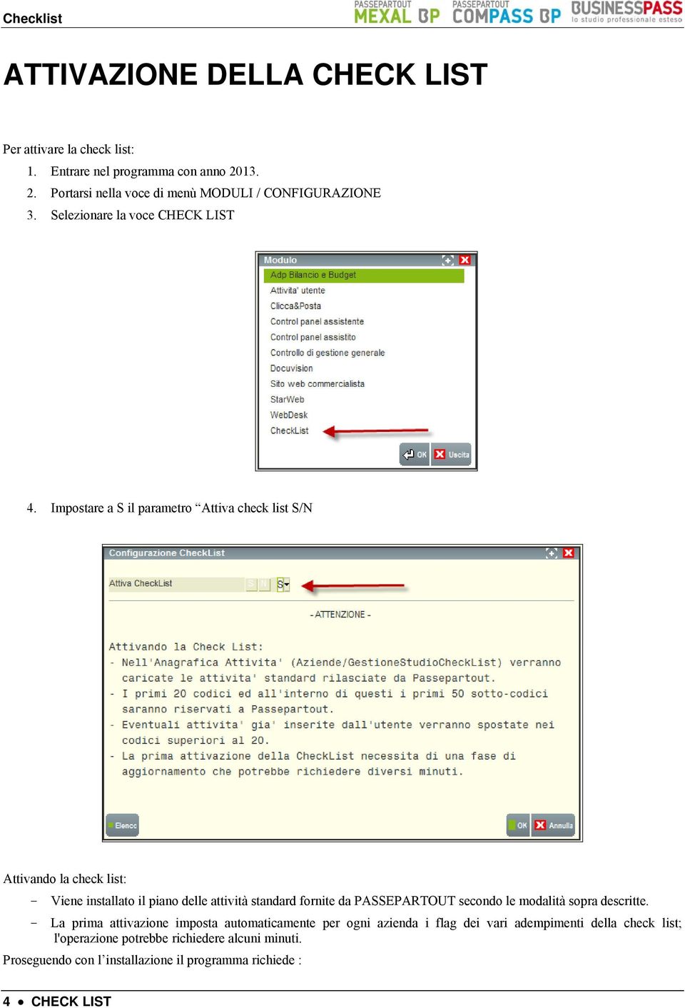 Impostare a S il parametro Attiva check list S/N Attivando la check list: - Viene installato il piano delle attività standard fornite da PASSEPARTOUT