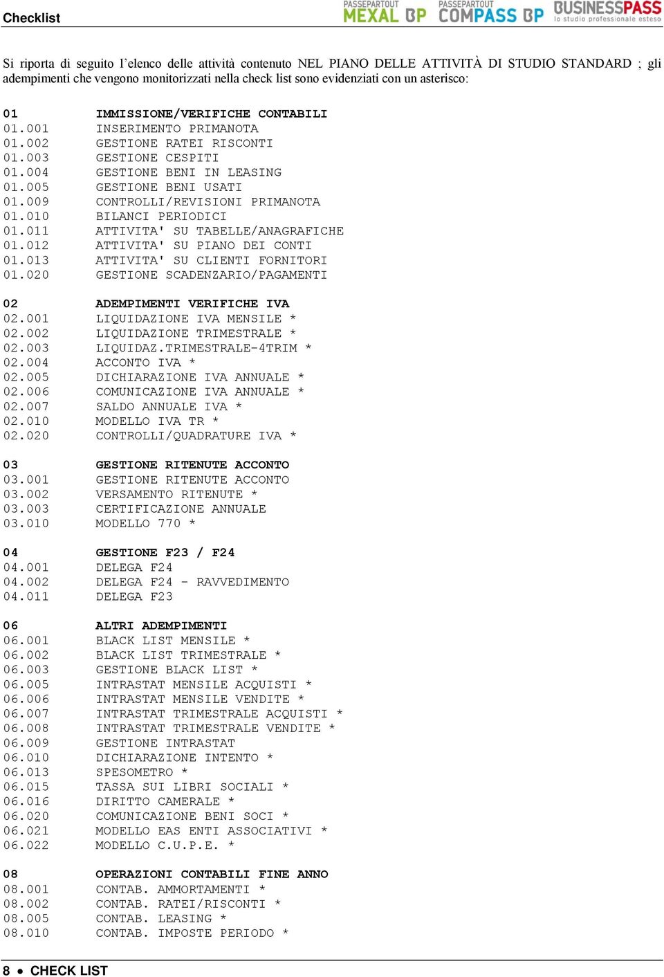 009 CONTROLLI/REVISIONI PRIMANOTA 01.010 BILANCI PERIODICI 01.011 ATTIVITA' SU TABELLE/ANAGRAFICHE 01.012 ATTIVITA' SU PIANO DEI CONTI 01.013 ATTIVITA' SU CLIENTI FORNITORI 01.