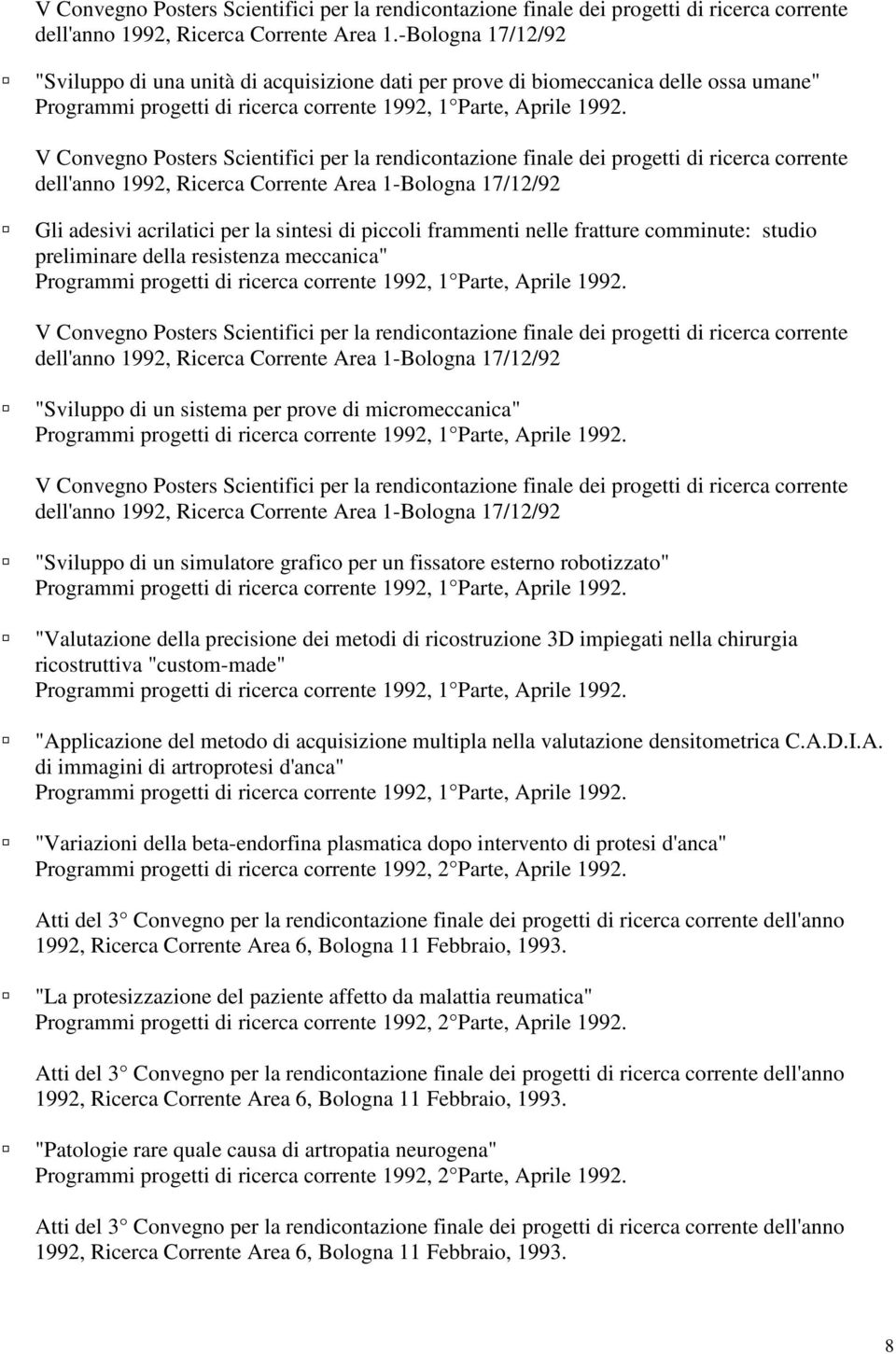 V Convegno Posters Scientifici per la rendicontazione finale dei progetti di ricerca corrente dell'anno 1992, Ricerca Corrente Area 1-Bologna 17/12/92 Gli adesivi acrilatici per la sintesi di piccoli