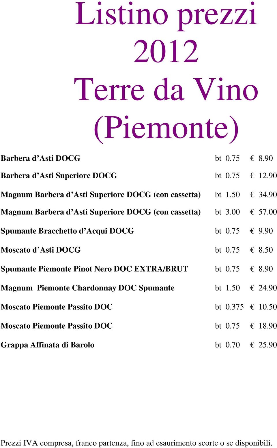 00 Spumante Bracchetto d Acqui DOCG bt 0.75 9.90 Moscato d Asti DOCG bt 0.75 8.50 Spumante Piemonte Pinot Nero DOC EXTRA/BRUT bt 0.75 8.90 Magnum Piemonte Chardonnay DOC Spumante bt 1.
