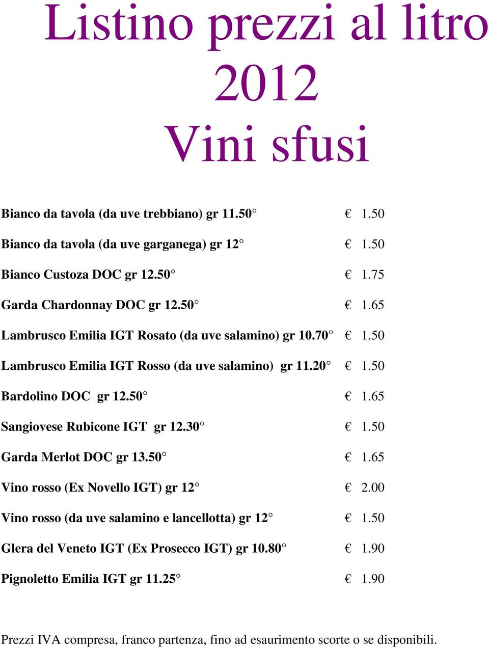 50 Lambrusco Emilia IGT Rosso (da uve salamino) gr 11.20 1.50 Bardolino DOC gr 12.50 1.65 Sangiovese Rubicone IGT gr 12.30 1.50 Garda Merlot DOC gr 13.