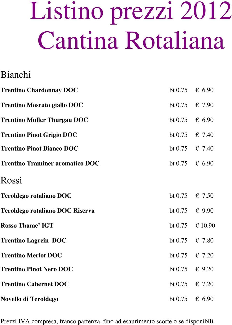 75 7.50 Teroldego rotaliano DOC Riserva bt 0.75 9.90 Rosso Thame IGT bt 0.75 10.90 Trentino Lagrein DOC bt 0.75 7.80 Trentino Merlot DOC bt 0.