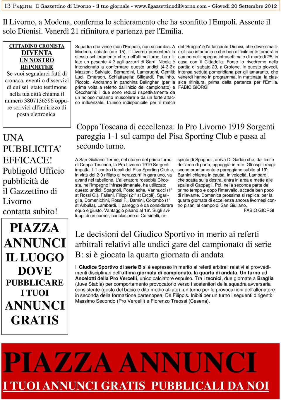 CITTADINO CRONISTA DIVENTA UN NOSTRO REPORTER Se vuoi segnalarci fatti di cronaca, eventi o disservizi di cui sei stato testimone nella tua città chiama il numero 3807136596 oppure scrivici