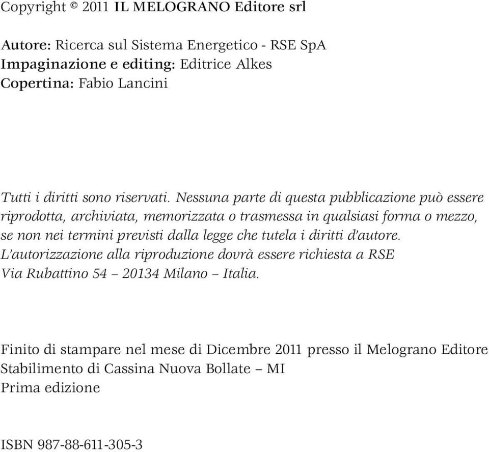 Nessuna parte di questa pubblicazione può essere riprodotta, archiviata, memorizzata o trasmessa in qualsiasi forma o mezzo, se non nei termini previsti dalla