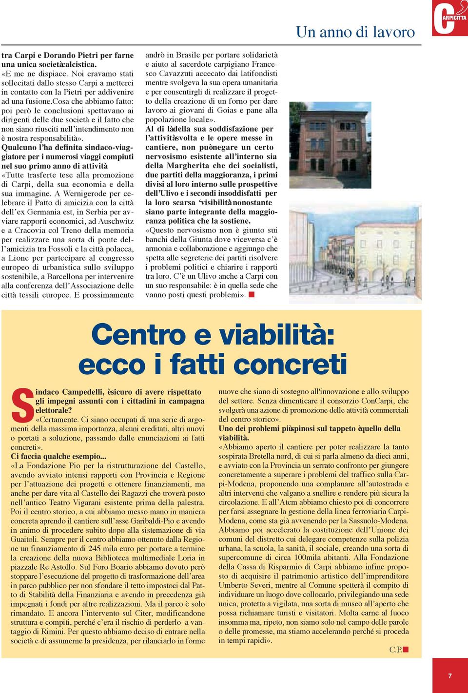 cosa che abbiamo fatto: poi però le conclusioni spettavano ai dirigenti delle due società e il fatto che non siano riusciti nell intendimento non è nostra responsabilità».