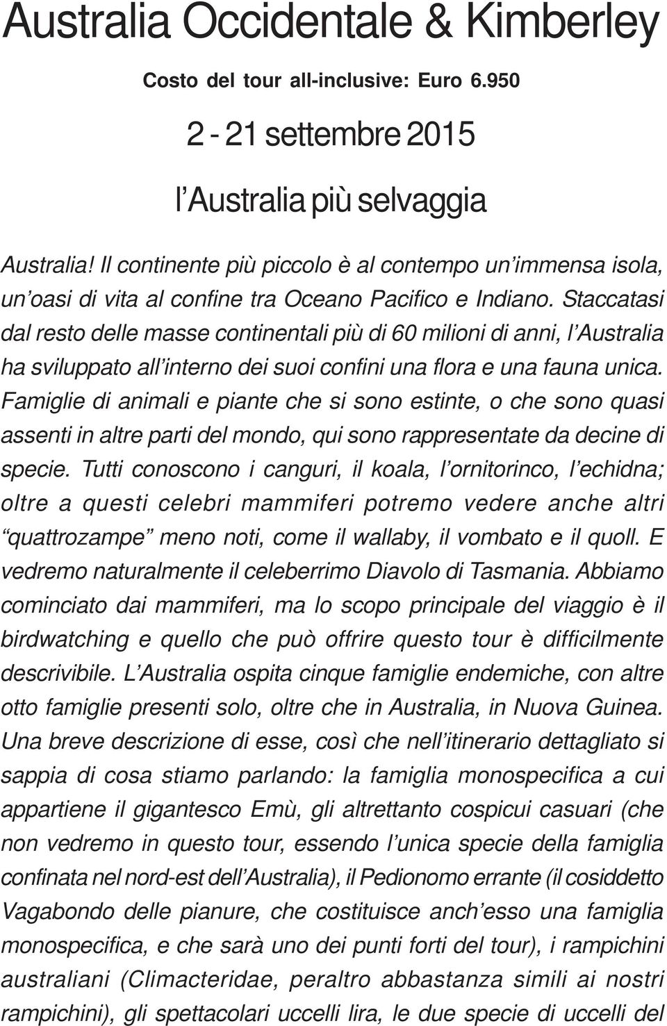 Staccatasi dal resto delle masse continentali più di 60 milioni di anni, l Australia ha sviluppato all interno dei suoi confini una flora e una fauna unica.