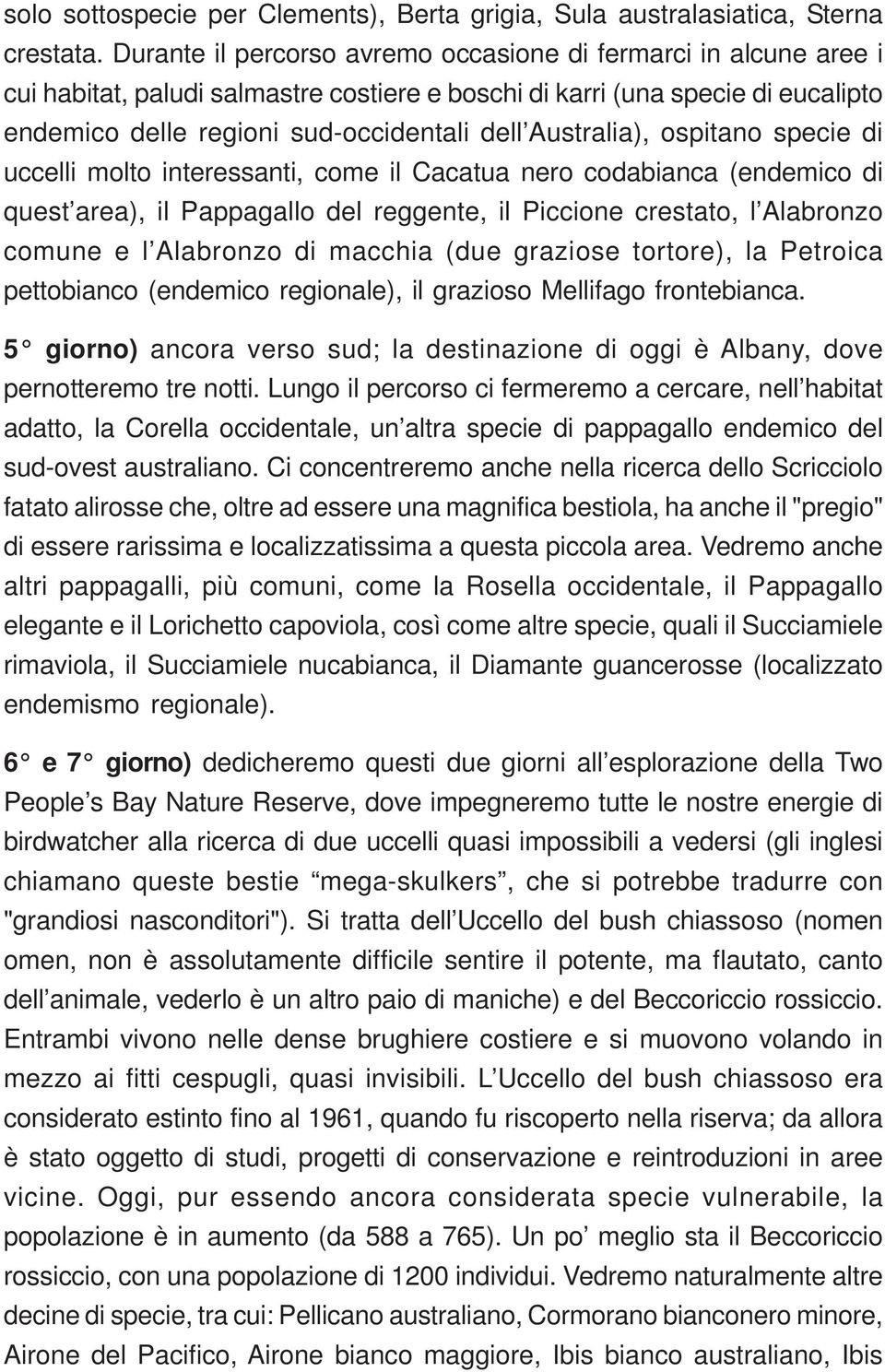 Australia), ospitano specie di uccelli molto interessanti, come il Cacatua nero codabianca (endemico di quest area), il Pappagallo del reggente, il Piccione crestato, l Alabronzo comune e l Alabronzo