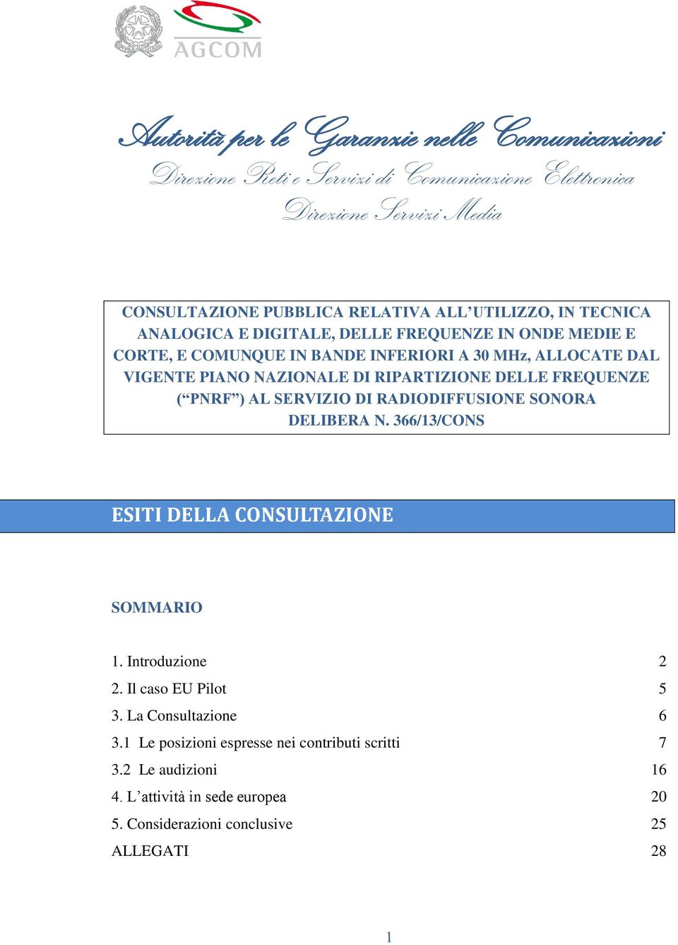 RIPARTIZIONE DELLE FREQUENZE ( PNRF ) AL SERVIZIO DI RADIODIFFUSIONE SONORA DELIBERA N. 366/13/CONS ESITI DELLA CONSULTAZIONE SOMMARIO 1. Introduzione 2 2.