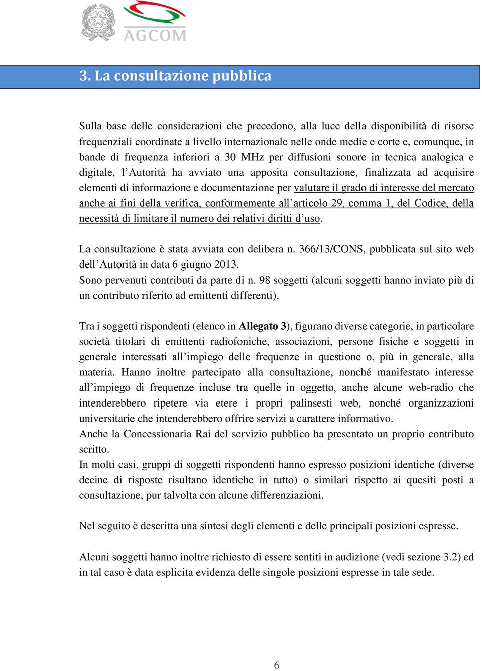 informazione e documentazione per valutare il grado di interesse del mercato anche ai fini della verifica, conformemente all articolo 29, comma 1, del Codice, della necessità di limitare il numero