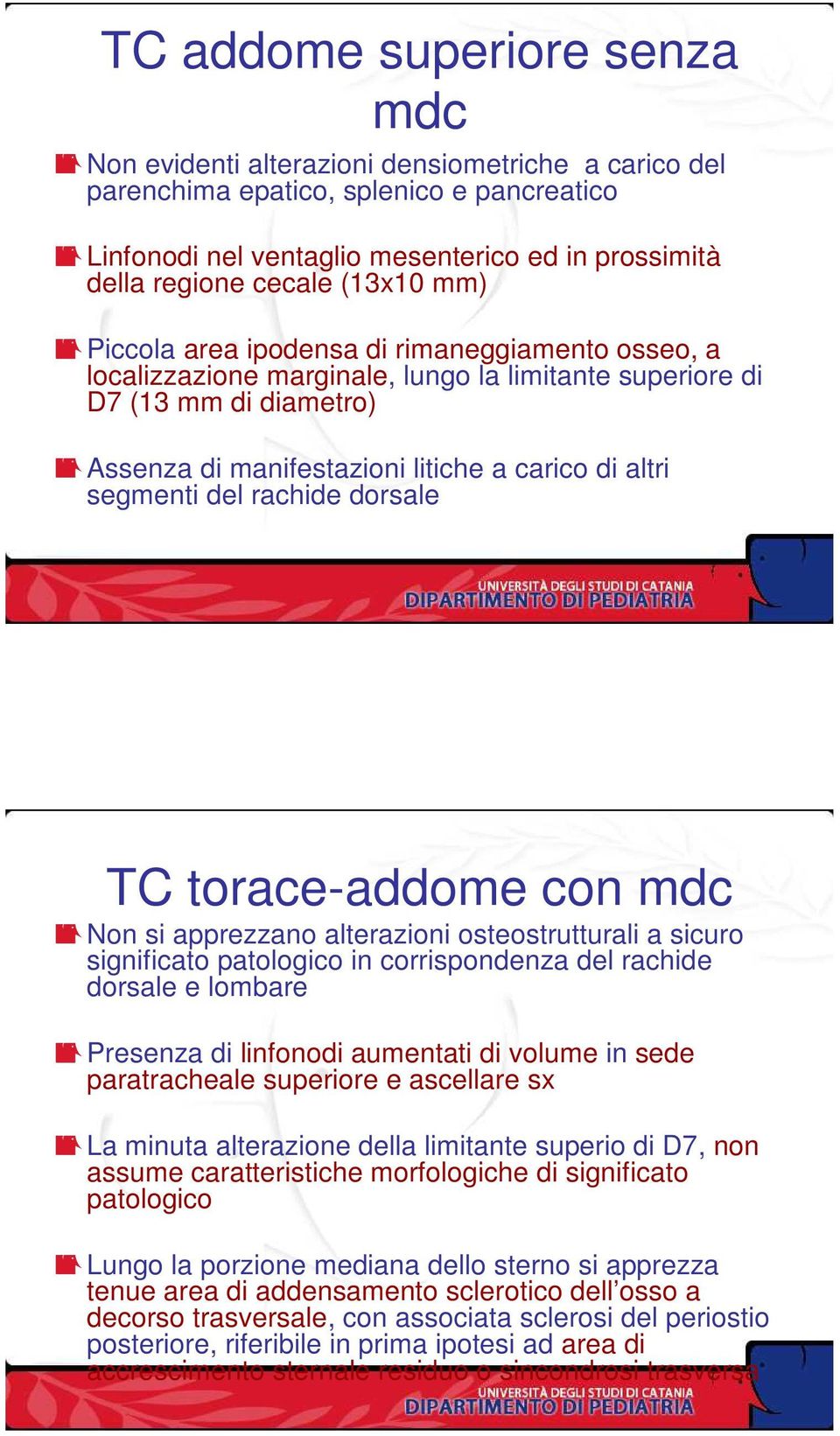 segmenti del rachide dorsale TC torace-addome con mdc Non si apprezzano alterazioni osteostrutturali a sicuro significato patologico in corrispondenza del rachide dorsale e lombare Presenza di