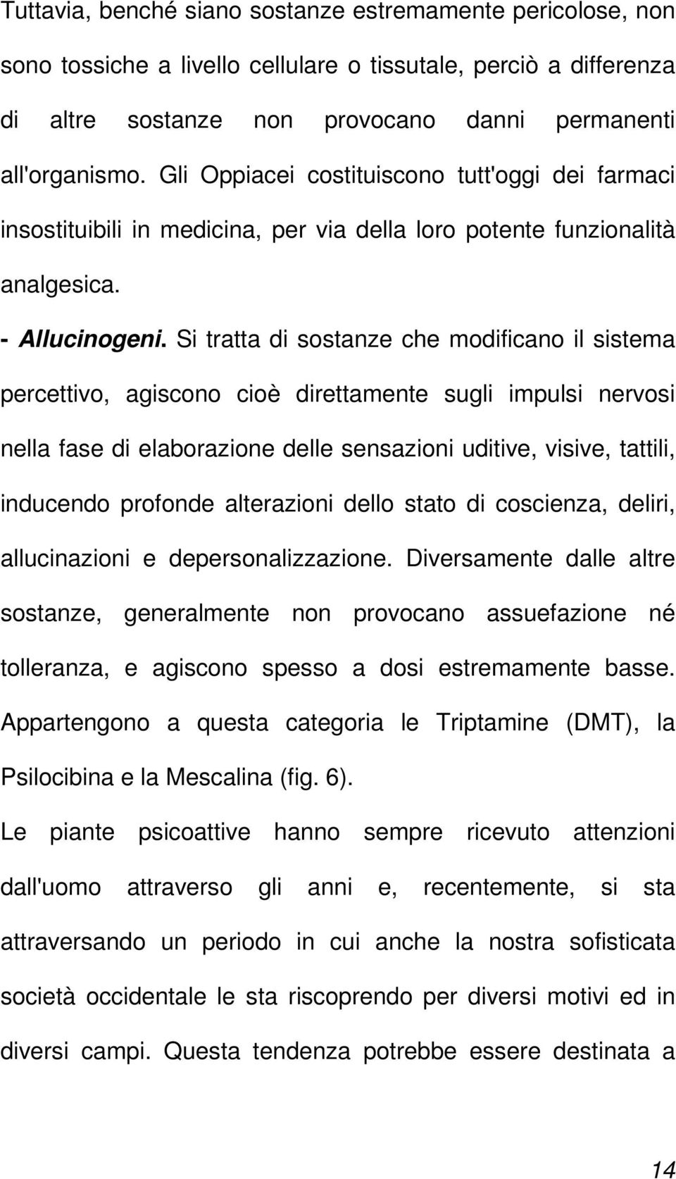 Si tratta di sostanze che modificano il sistema percettivo, agiscono cioè direttamente sugli impulsi nervosi nella fase di elaborazione delle sensazioni uditive, visive, tattili, inducendo profonde