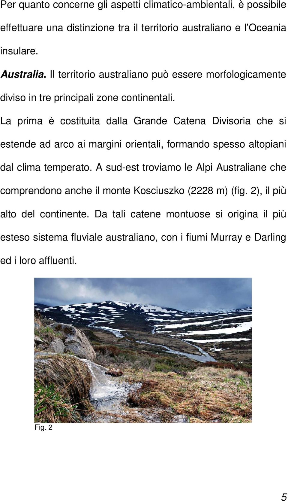 La prima è costituita dalla Grande Catena Divisoria che si estende ad arco ai margini orientali, formando spesso altopiani dal clima temperato.